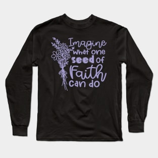 Imagine What One Seed Of Faith Can Do Christian Long Sleeve T-Shirt